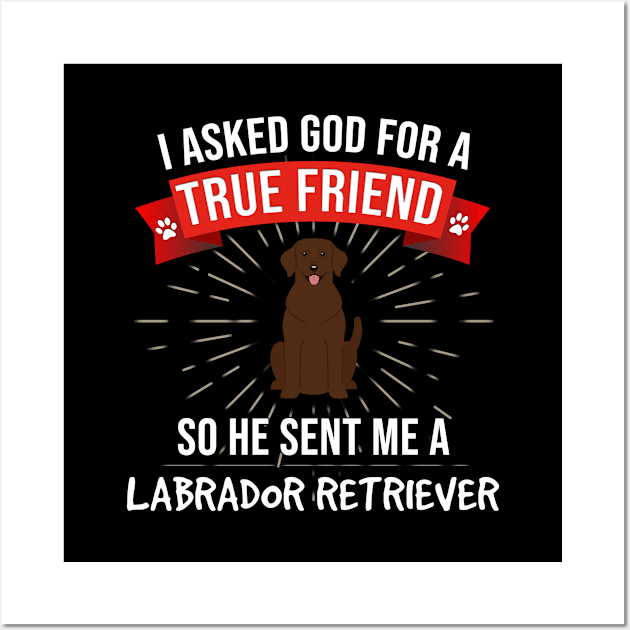 I Asked God For A True Friend So He Sent Me A Labrador Retriever - Gift For Labrador Retriever Dog Lover Wall Art by HarrietsDogGifts